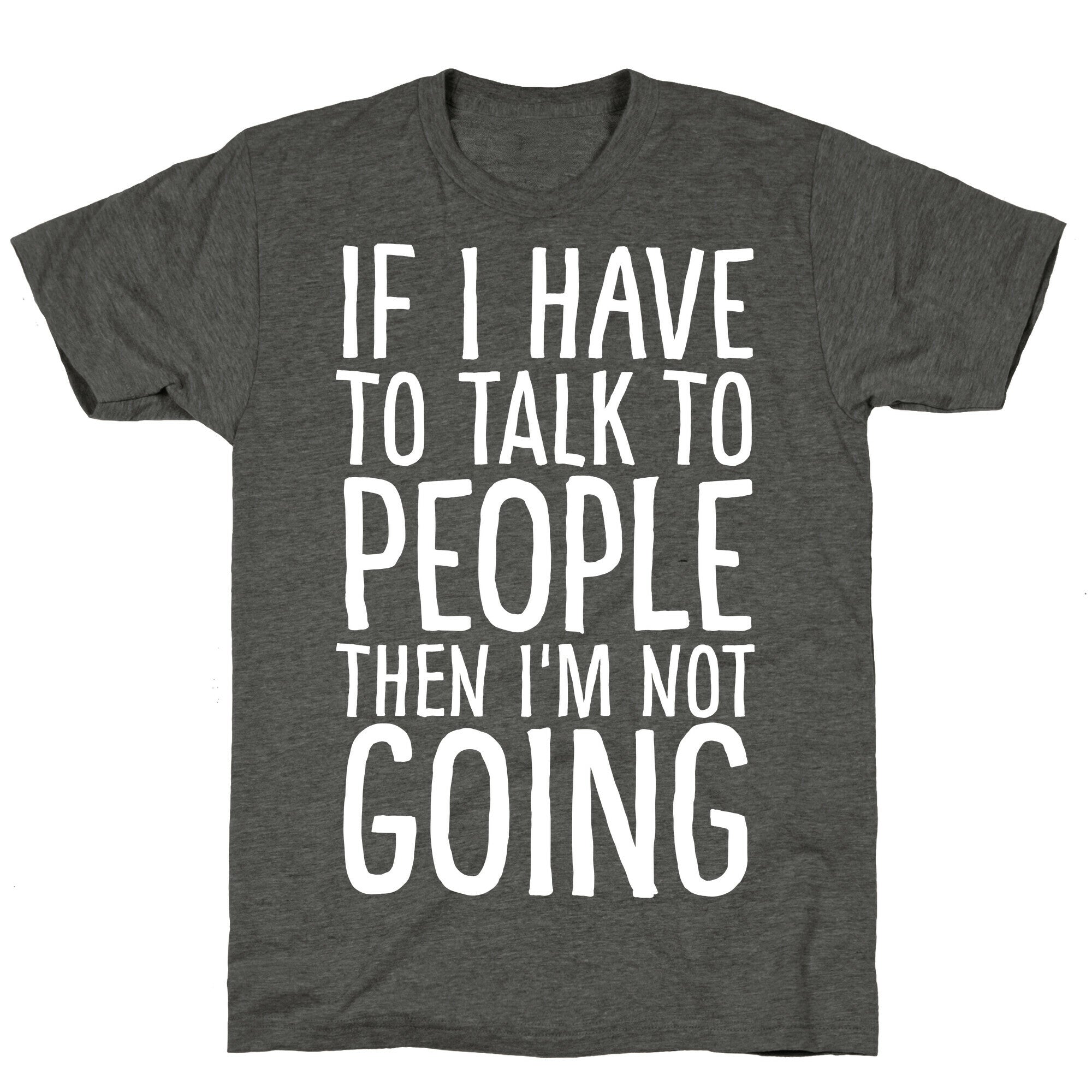 If I Have To Talk To PEOPLE Then I'm Not GOING Unisex Triblend Tee